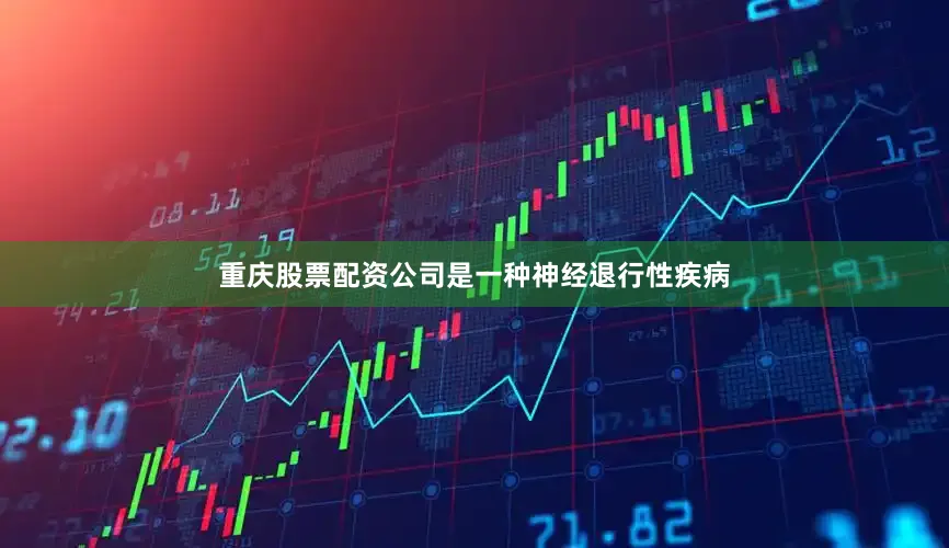 重庆股票配资公司是一种神经退行性疾病