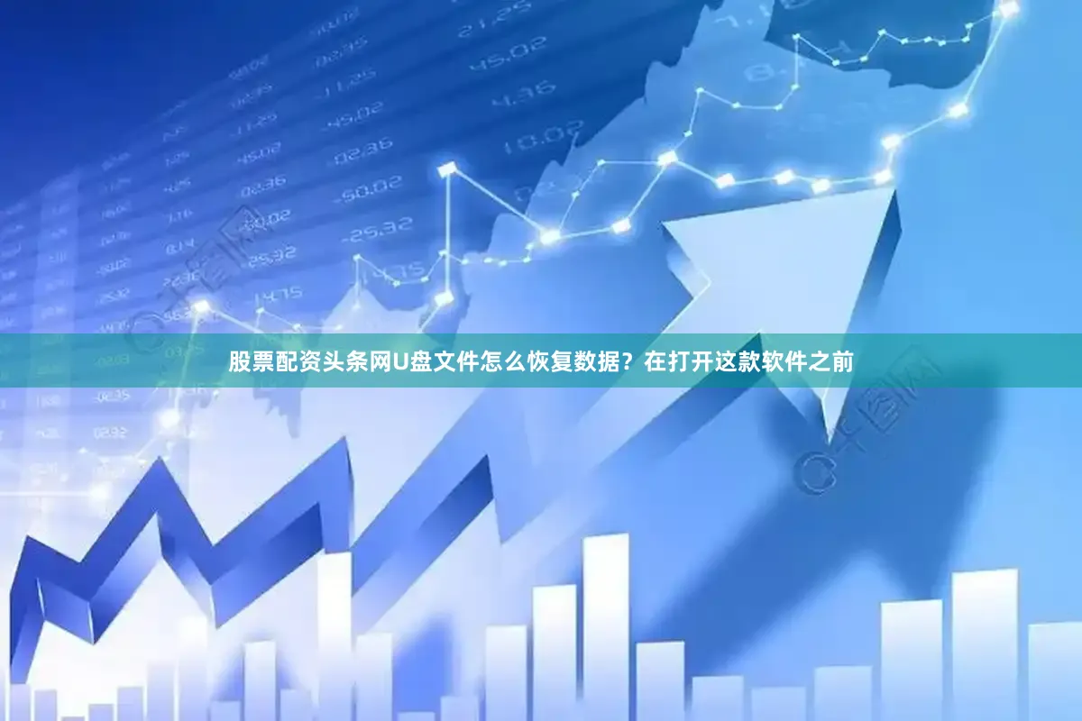 股票配资头条网U盘文件怎么恢复数据？在打开这款软件之前