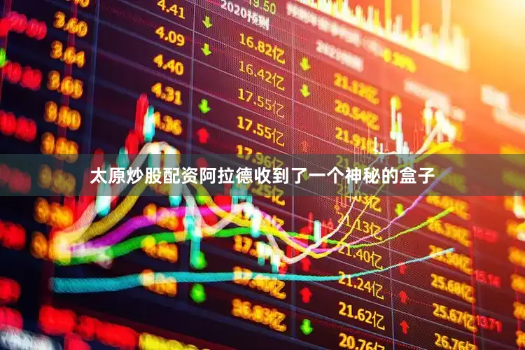 太原炒股配资阿拉德收到了一个神秘的盒子