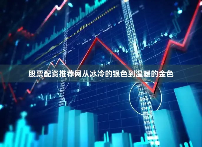股票配资推荐网从冰冷的银色到温暖的金色