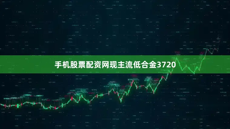 手机股票配资网现主流低合金3720