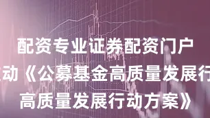 配资专业证券配资门户证监会推动《公募基金高质量发展行动方案》