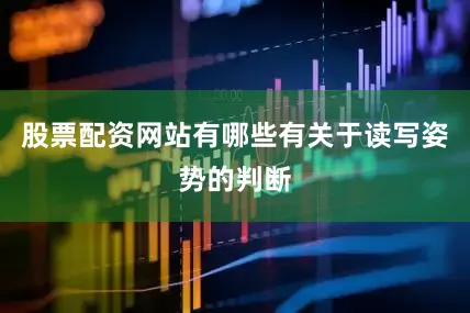 股票配资网站有哪些有关于读写姿势的判断