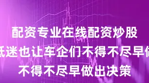 配资专业在线配资炒股车市的低迷也让车企们不得不尽早做出决策