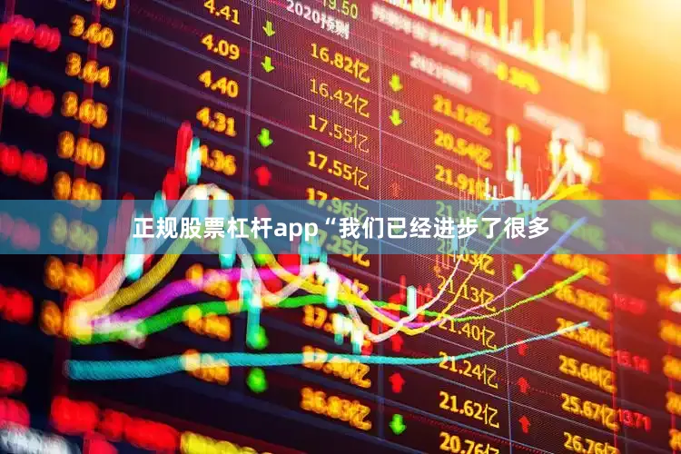 正规股票杠杆app“我们已经进步了很多