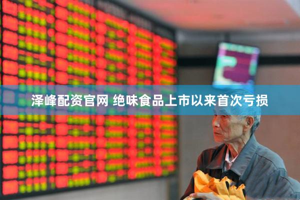 泽峰配资官网 绝味食品上市以来首次亏损