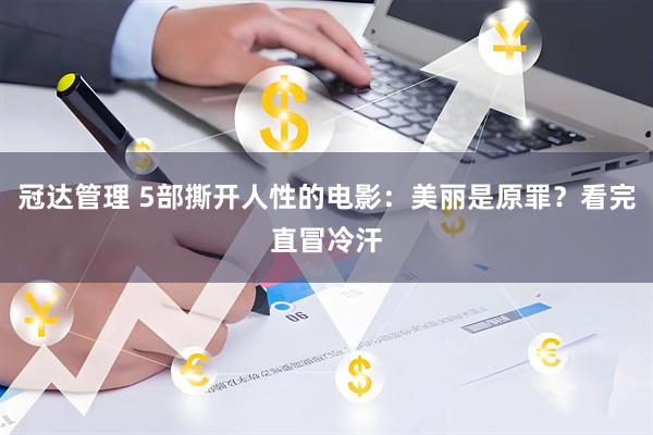 冠达管理 5部撕开人性的电影：美丽是原罪？看完直冒冷汗
